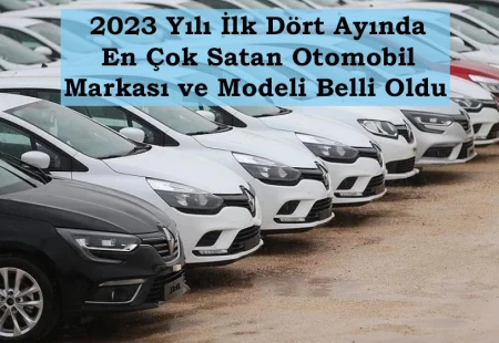 2023 Yılının İlk Dört Ayında En Çok Satan Otomobil Markası ve Modeli Belli Oldu