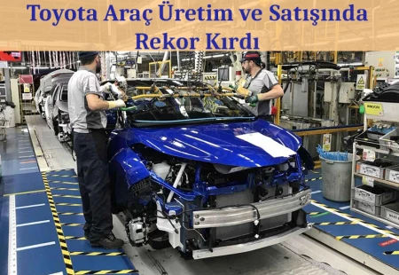 Toyota Araç Üretim ve Satışında Rekor Kırdı